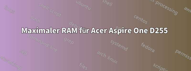 Maximaler RAM für Acer Aspire One D255