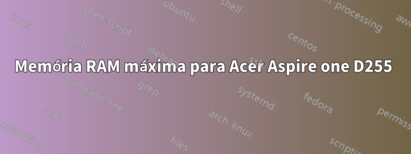 Memória RAM máxima para Acer Aspire one D255