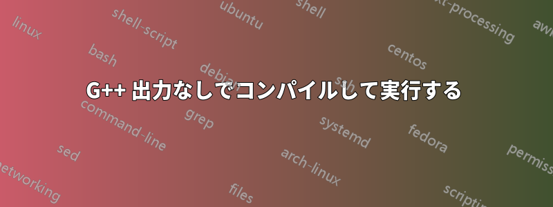 G++ 出力なしでコンパイルして実行する