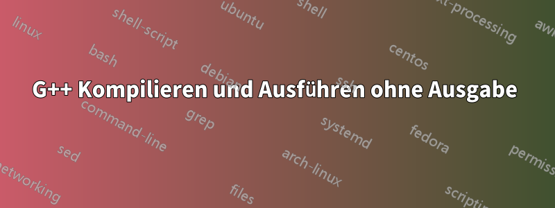 G++ Kompilieren und Ausführen ohne Ausgabe