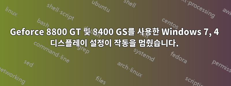 Geforce 8800 GT 및 8400 GS를 사용한 Windows 7, 4 디스플레이 설정이 작동을 멈췄습니다.