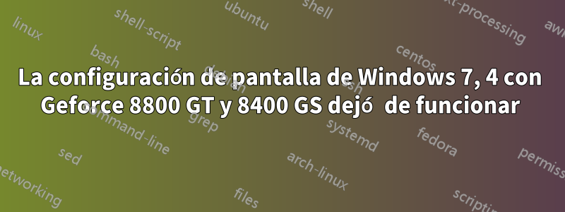 La configuración de pantalla de Windows 7, 4 con Geforce 8800 GT y 8400 GS dejó de funcionar