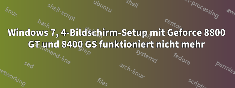 Windows 7, 4-Bildschirm-Setup mit Geforce 8800 GT und 8400 GS funktioniert nicht mehr