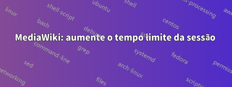 MediaWiki: aumente o tempo limite da sessão