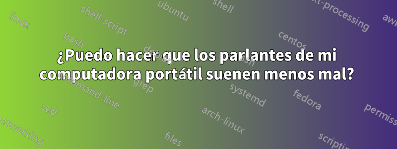 ¿Puedo hacer que los parlantes de mi computadora portátil suenen menos mal?