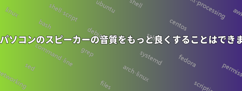 ノートパソコンのスピーカーの音質をもっと良くすることはできますか?