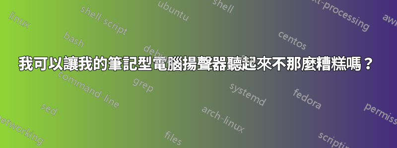 我可以讓我的筆記型電腦揚聲器聽起來不那麼糟糕嗎？