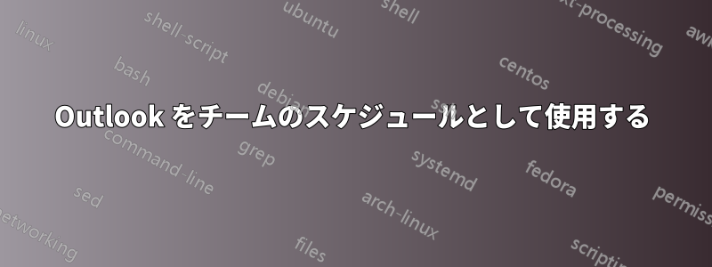 Outlook をチームのスケジュールとして使用する