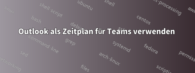 Outlook als Zeitplan für Teams verwenden