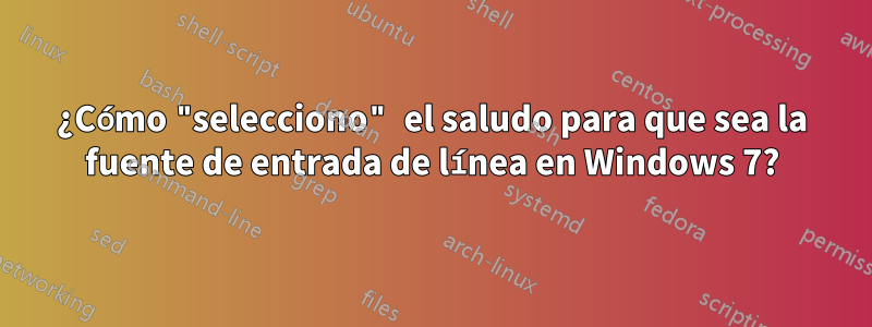 ¿Cómo "selecciono" el saludo para que sea la fuente de entrada de línea en Windows 7?