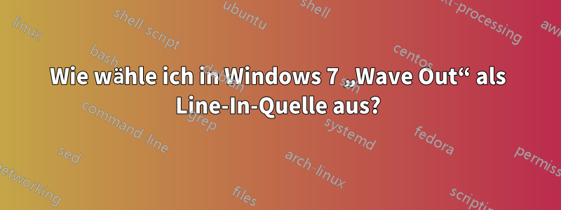 Wie wähle ich in Windows 7 „Wave Out“ als Line-In-Quelle aus?