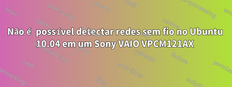 Não é possível detectar redes sem fio no Ubuntu 10.04 em um Sony VAIO VPCM121AX