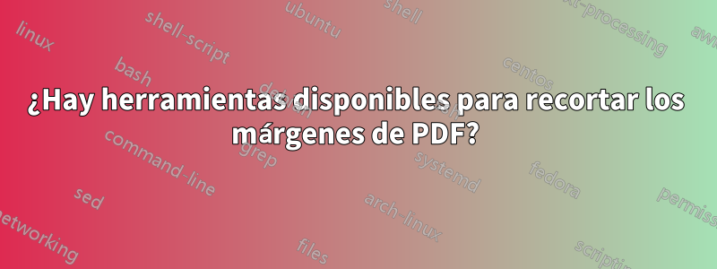 ¿Hay herramientas disponibles para recortar los márgenes de PDF?