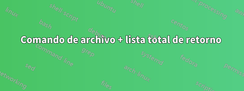 Comando de archivo + lista total de retorno