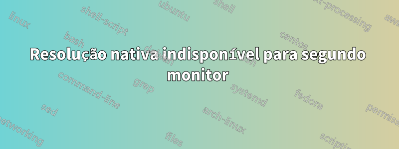 Resolução nativa indisponível para segundo monitor