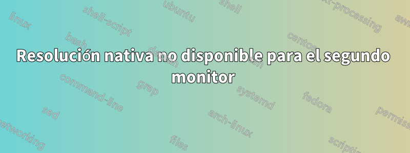 Resolución nativa no disponible para el segundo monitor