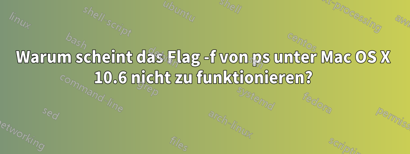 Warum scheint das Flag -f von ps unter Mac OS X 10.6 nicht zu funktionieren?