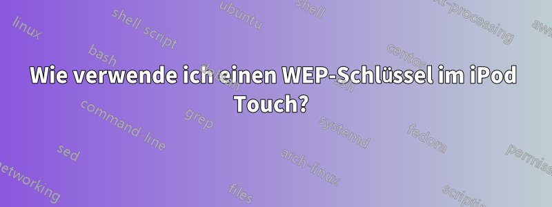 Wie verwende ich einen WEP-Schlüssel im iPod Touch? 