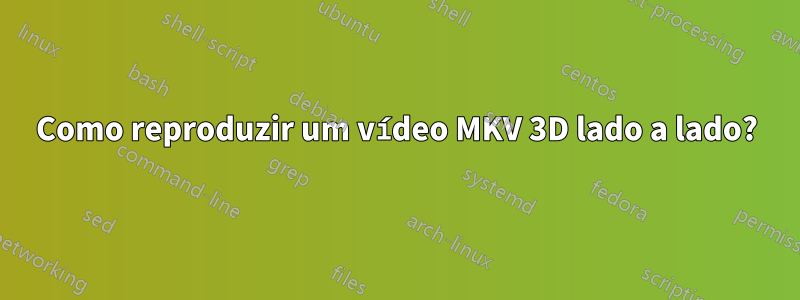 Como reproduzir um vídeo MKV 3D lado a lado?