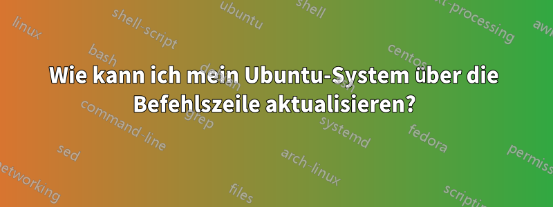 Wie kann ich mein Ubuntu-System über die Befehlszeile aktualisieren?