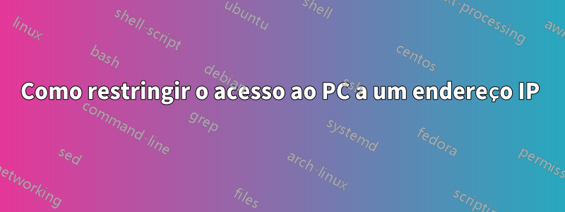 Como restringir o acesso ao PC a um endereço IP