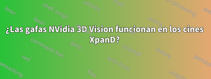 ¿Las gafas NVidia 3D Vision funcionan en los cines XpanD?