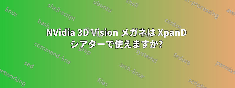 NVidia 3D Vision メガネは XpanD シアターで使えますか?