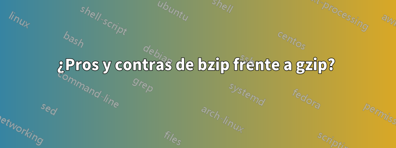 ¿Pros y contras de bzip frente a gzip?