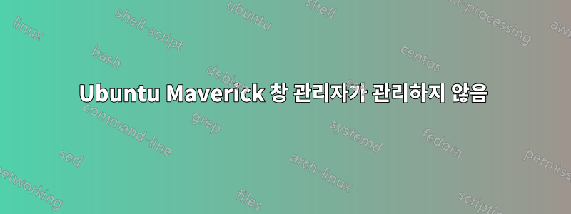 Ubuntu Maverick 창 관리자가 관리하지 않음