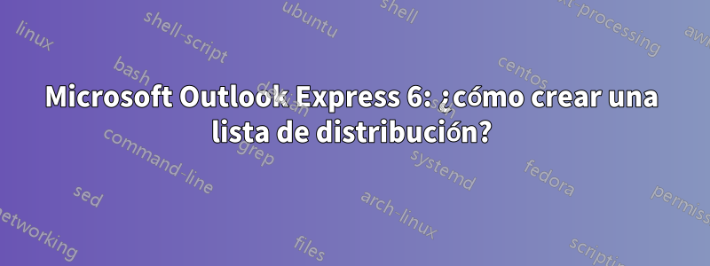 Microsoft Outlook Express 6: ¿cómo crear una lista de distribución?