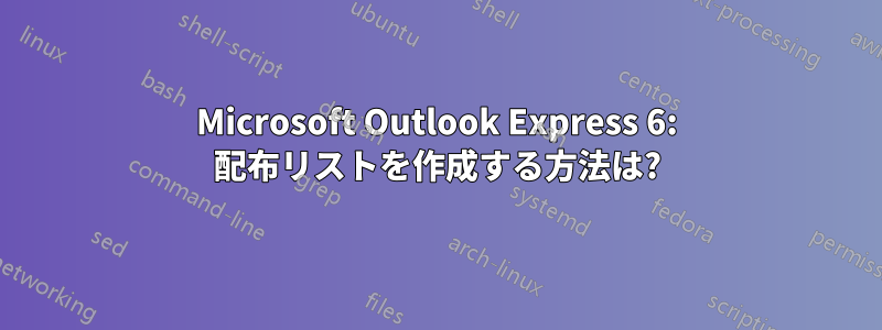 Microsoft Outlook Express 6: 配布リストを作成する方法は?