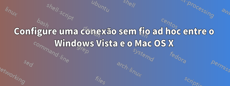 Configure uma conexão sem fio ad hoc entre o Windows Vista e o Mac OS X