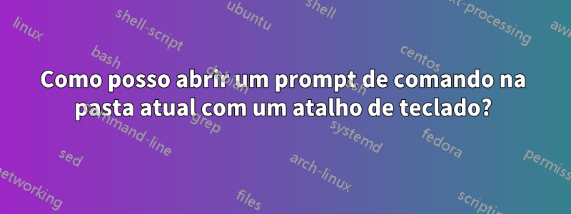 Como posso abrir um prompt de comando na pasta atual com um atalho de teclado?