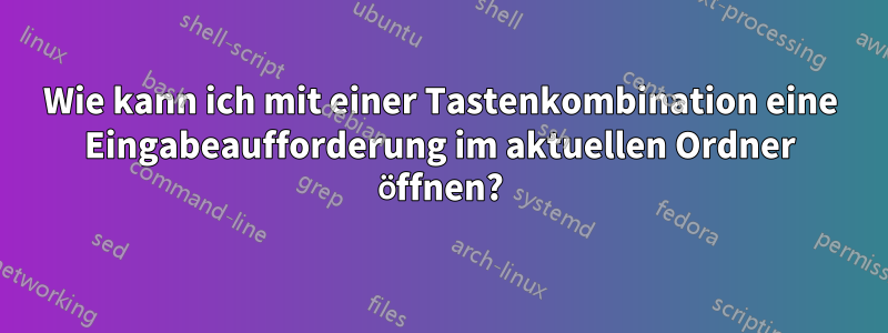 Wie kann ich mit einer Tastenkombination eine Eingabeaufforderung im aktuellen Ordner öffnen?