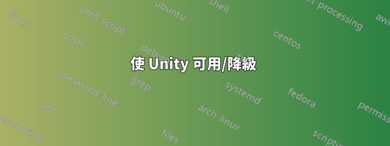 使 Unity 可用/降級