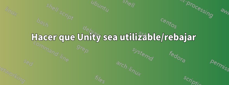 Hacer que Unity sea utilizable/rebajar