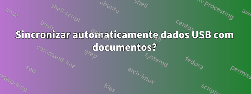 Sincronizar automaticamente dados USB com documentos?