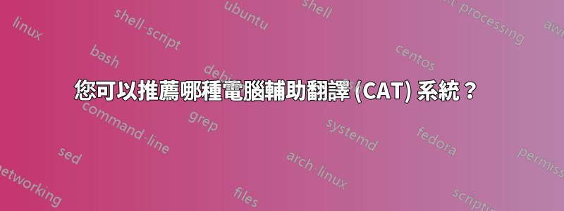 您可以推薦哪種電腦輔助翻譯 (CAT) 系統？ 