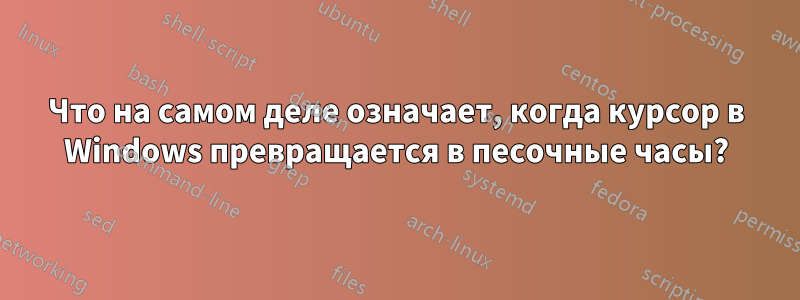 Что на самом деле означает, когда курсор в Windows превращается в песочные часы?