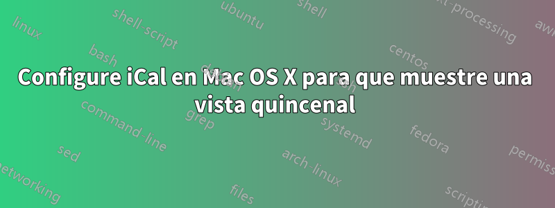 Configure iCal en Mac OS X para que muestre una vista quincenal