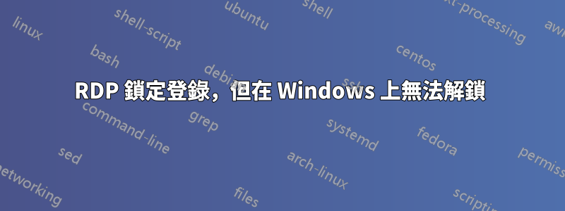 RDP 鎖定登錄，但在 Windows 上無法解鎖