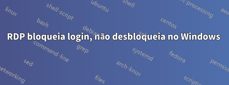 RDP bloqueia login, não desbloqueia no Windows