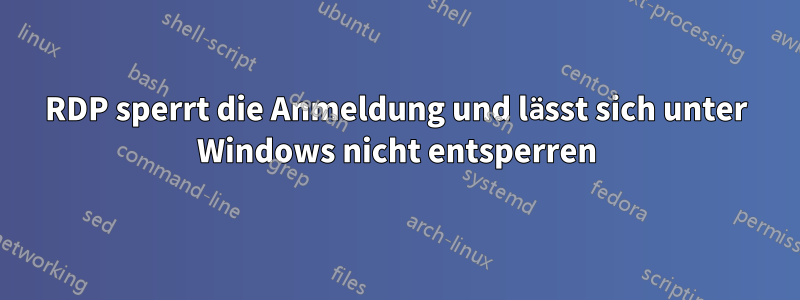 RDP sperrt die Anmeldung und lässt sich unter Windows nicht entsperren