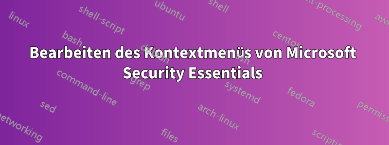 Bearbeiten des Kontextmenüs von Microsoft Security Essentials