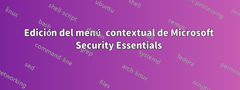 Edición del menú contextual de Microsoft Security Essentials