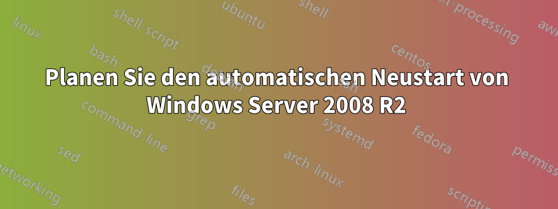 Planen Sie den automatischen Neustart von Windows Server 2008 R2