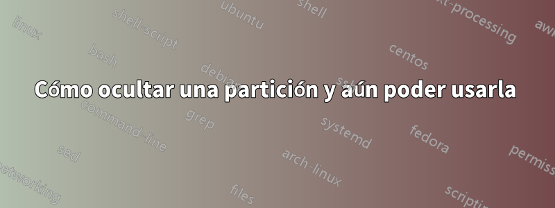 Cómo ocultar una partición y aún poder usarla