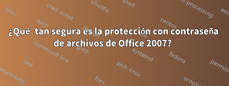 ¿Qué tan segura es la protección con contraseña de archivos de Office 2007? 