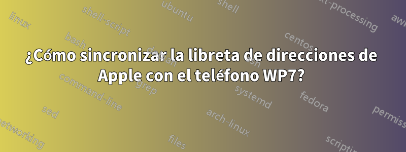 ¿Cómo sincronizar la libreta de direcciones de Apple con el teléfono WP7?