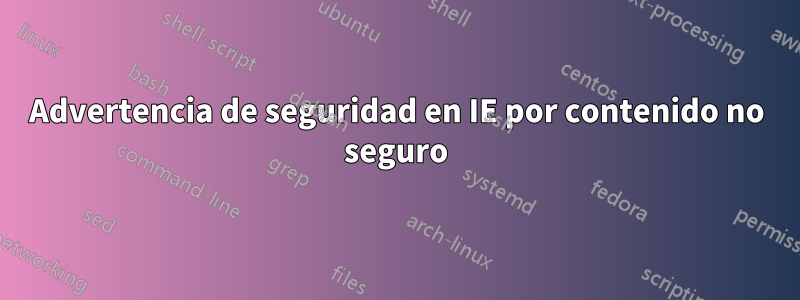 Advertencia de seguridad en IE por contenido no seguro